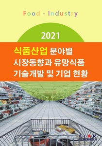 2021 식품산업 분야별 시장동향과 유망식품 기술개발 및 기업 현황